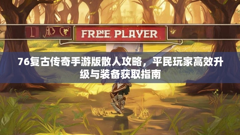 76复古传奇手游版散人攻略，平民玩家高效升级与装备获取指南