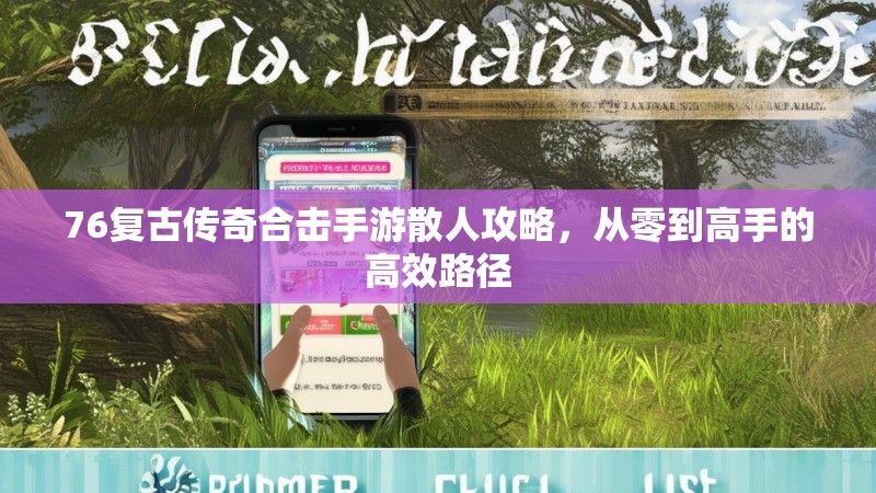 76复古传奇合击手游散人攻略，从零到高手的高效路径