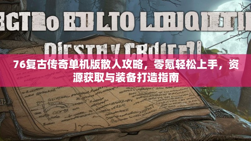 76复古传奇单机版散人攻略，零氪轻松上手，资源获取与装备打造指南
