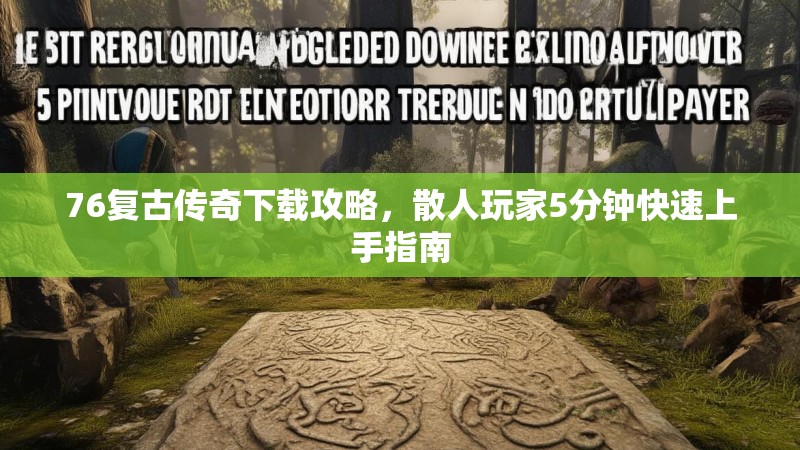 76复古传奇下载攻略,散人玩家5分钟快速上手指南