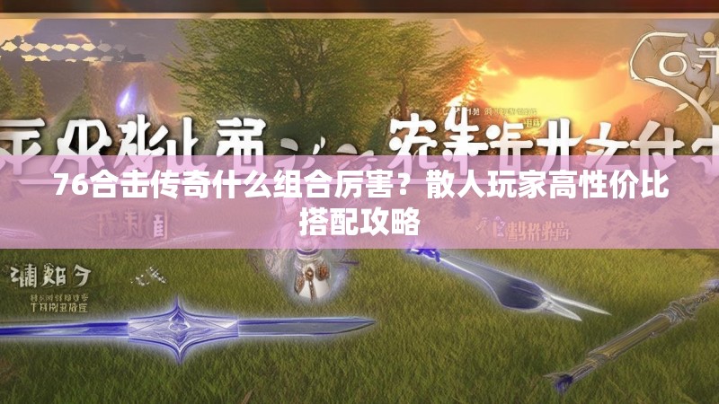 76合击传奇什么组合厉害？散人玩家高性价比搭配攻略