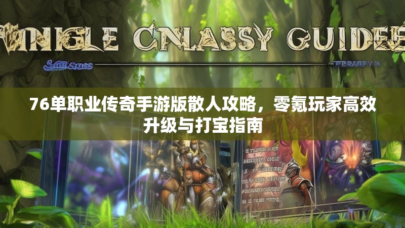 76单职业传奇手游版散人攻略，零氪玩家高效升级与打宝指南