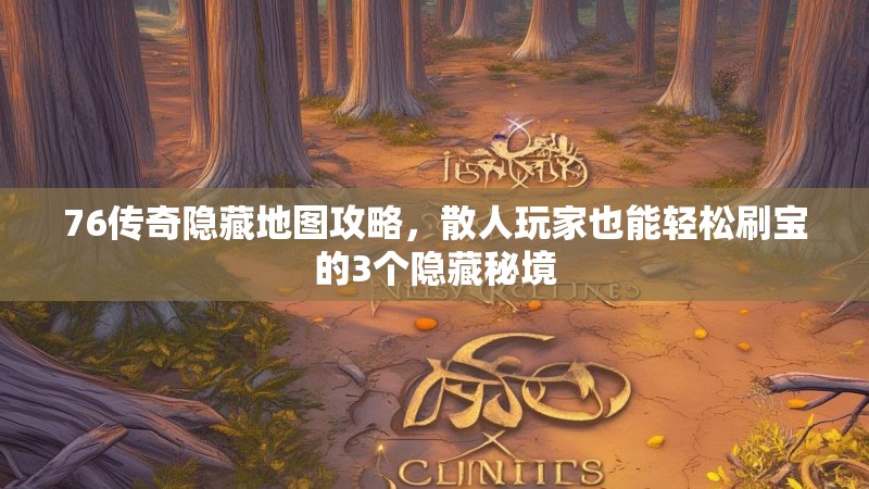 76传奇隐藏地图攻略，散人玩家也能轻松刷宝的3个隐藏秘境