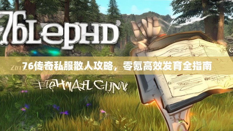 76传奇私服散人攻略，零氪高效发育全指南