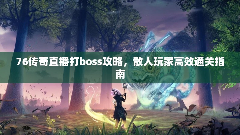 76传奇直播打boss攻略，散人玩家高效通关指南