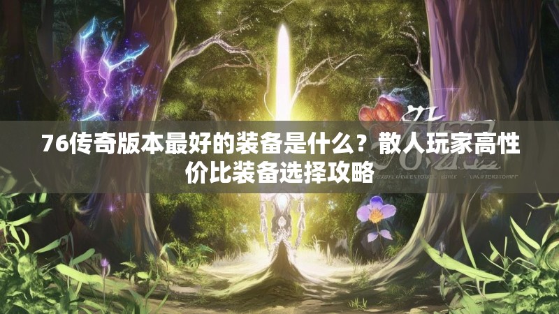 76传奇版本最好的装备是什么?散人玩家高性价比装备选择攻略