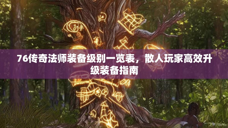 76传奇法师装备级别一览表，散人玩家高效升级装备指南