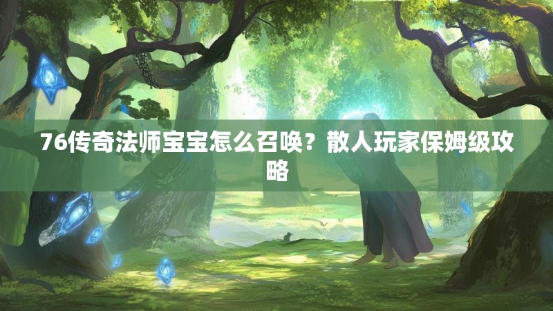 76传奇法师宝宝怎么召唤？散人玩家保姆级攻略