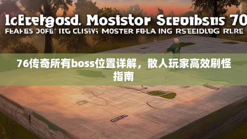 76传奇所有boss位置详解，散人玩家高效刷怪指南