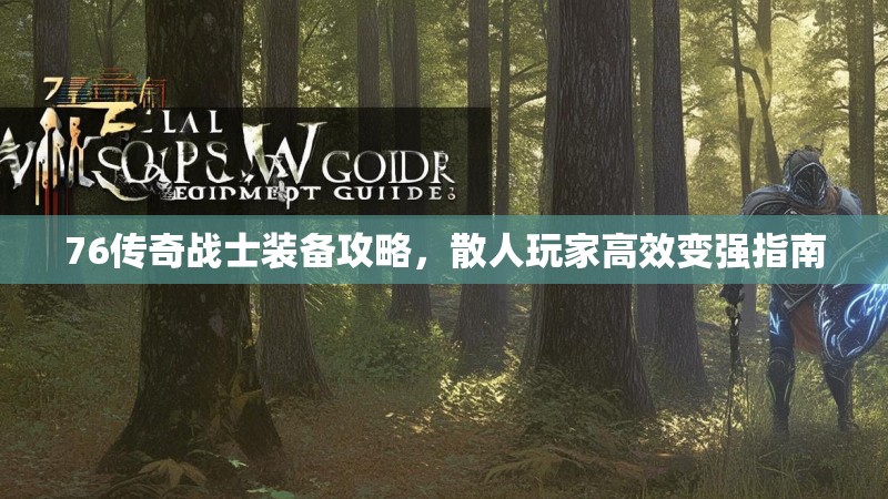76传奇战士装备攻略，散人玩家高效变强指南