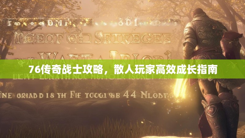 76传奇战士攻略，散人玩家高效成长指南