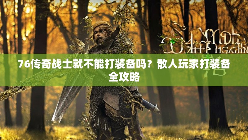 76传奇战士就不能打装备吗？散人玩家打装备全攻略