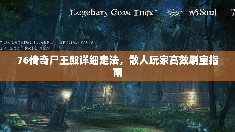 76传奇尸王殿详细走法，散人玩家高效刷宝指南