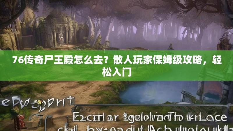 76传奇尸王殿怎么去？散人玩家保姆级攻略，轻松入门