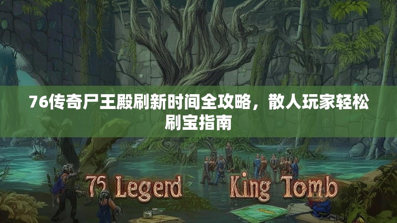 76传奇尸王殿刷新时间全攻略，散人玩家轻松刷宝指南