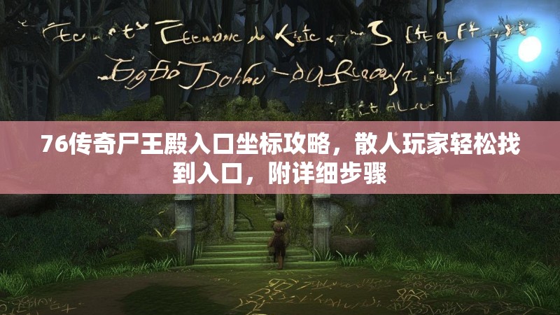 76传奇尸王殿入口坐标攻略，散人玩家轻松找到入口，附详细步骤