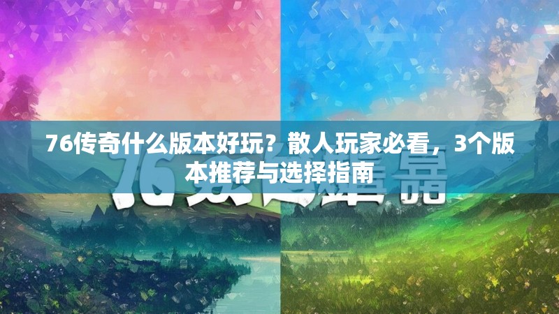 76传奇什么版本好玩？散人玩家必看，3个版本推荐与选择指南
