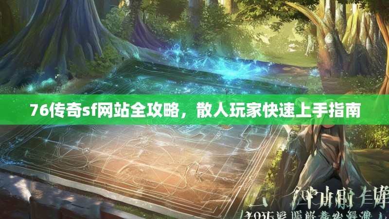 76传奇sf网站全攻略,散人玩家快速上手指南