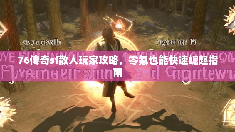 76传奇sf散人玩家攻略，零氪也能快速崛起指南