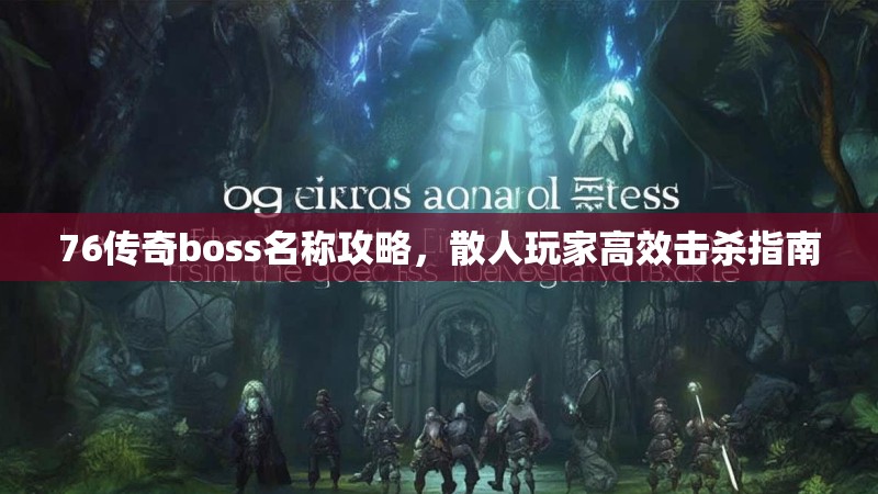 76传奇boss名称攻略，散人玩家高效击杀指南
