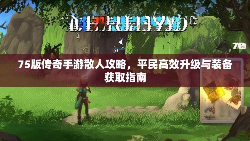 75版传奇手游散人攻略，平民高效升级与装备获取指南