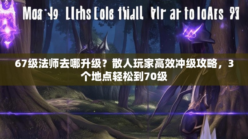 67级法师去哪升级?散人玩家高效冲级攻略,3个地点轻松到70级