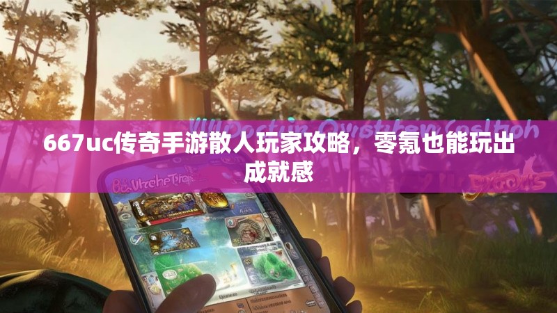 667uc传奇手游散人玩家攻略，零氪也能玩出成就感