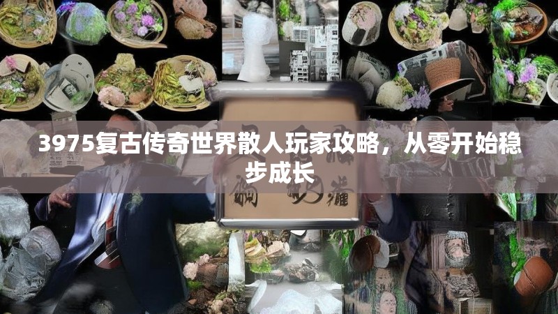 3975复古传奇世界散人玩家攻略，从零开始稳步成长