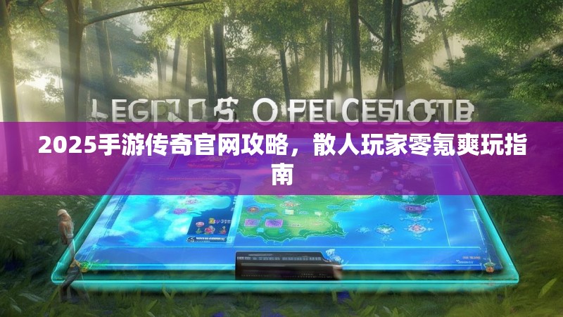 2025手游传奇官网攻略，散人玩家零氪爽玩指南