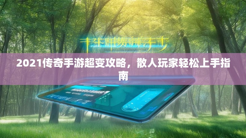 2021传奇手游超变攻略，散人玩家轻松上手指南