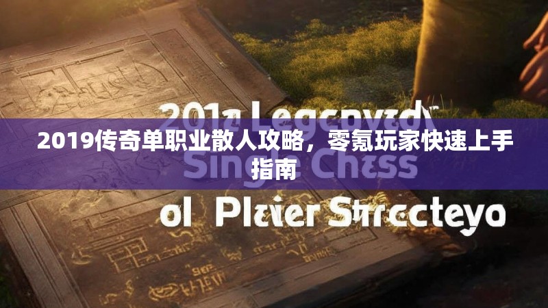 2019传奇单职业散人攻略，零氪玩家快速上手指南