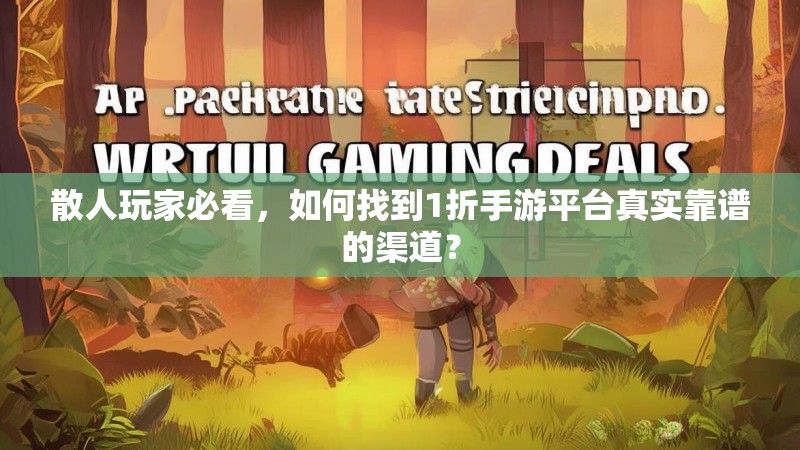 散人玩家必看,如何找到1折手游平台真实靠谱的渠道?