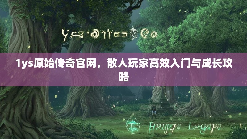 1ys原始传奇官网,散人玩家高效入门与成长攻略