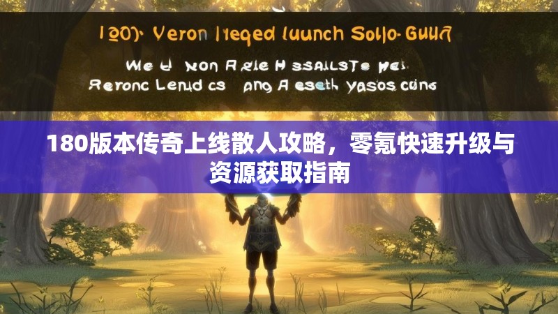 180版本传奇上线散人攻略，零氪快速升级与资源获取指南