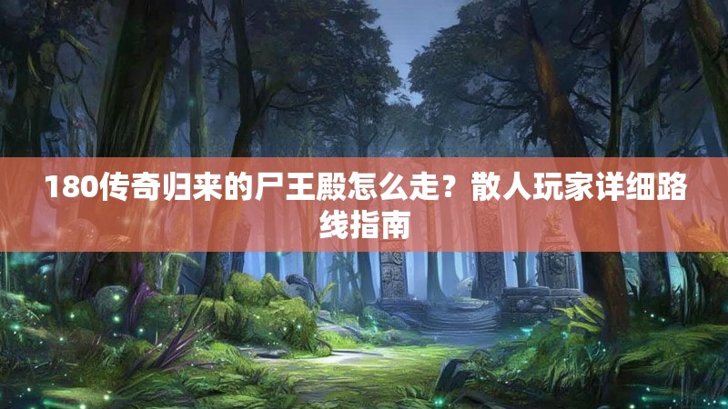 180传奇归来的尸王殿怎么走?散人玩家详细路线指南