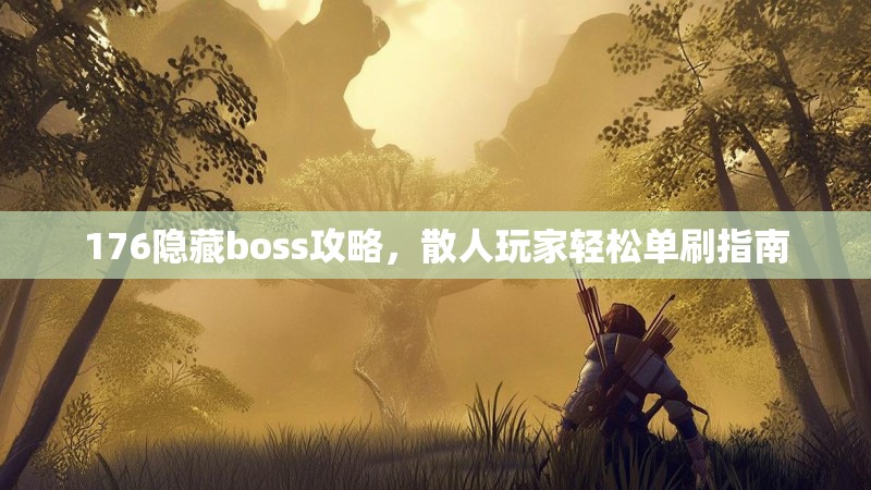 176隐藏boss攻略，散人玩家轻松单刷指南