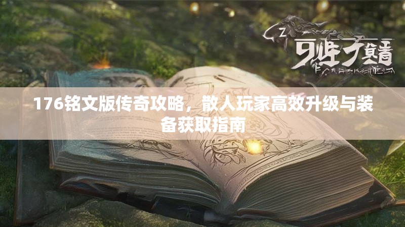 176铭文版传奇攻略，散人玩家高效升级与装备获取指南
