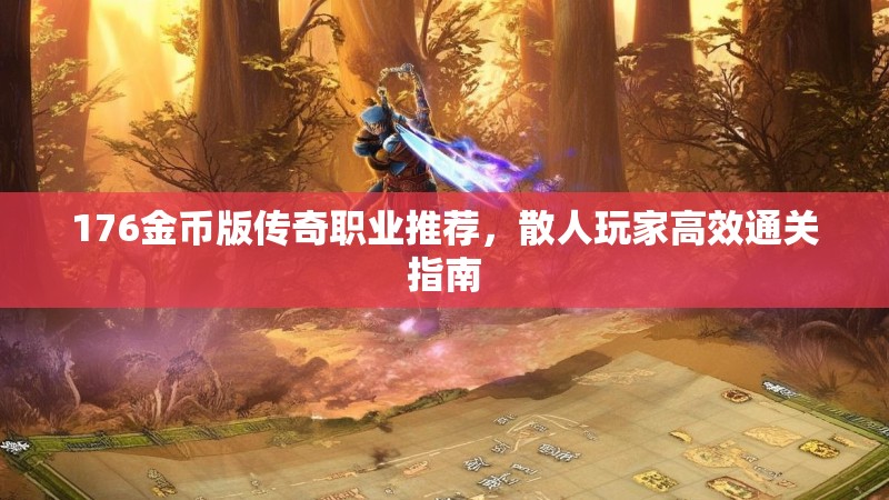 176金币版传奇职业推荐，散人玩家高效通关指南