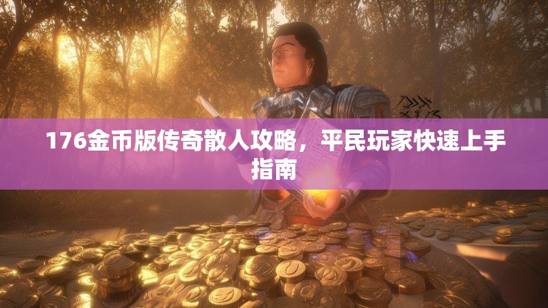 176金币版传奇散人攻略，平民玩家快速上手指南