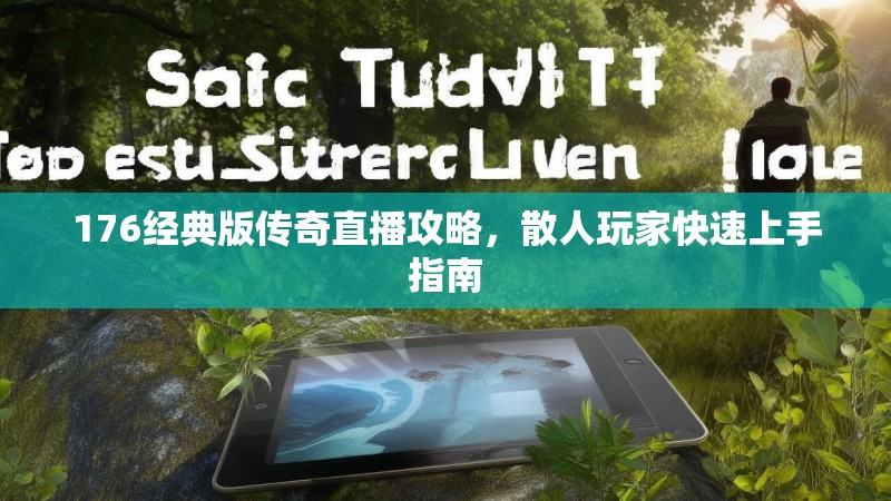 176经典版传奇直播攻略，散人玩家快速上手指南