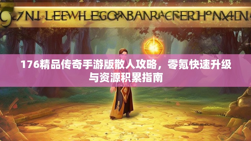 176精品传奇手游版散人攻略，零氪快速升级与资源积累指南
