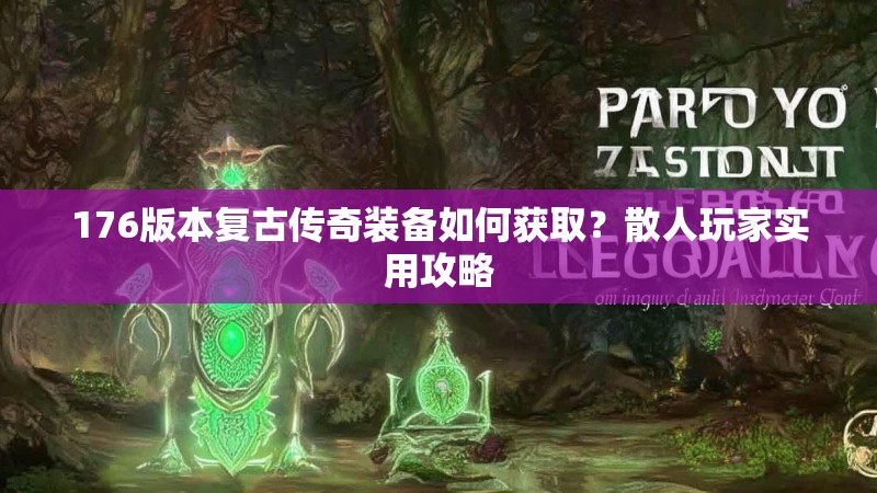 176版本复古传奇装备如何获取？散人玩家实用攻略