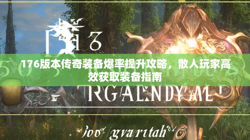 176版本传奇装备爆率提升攻略，散人玩家高效获取装备指南