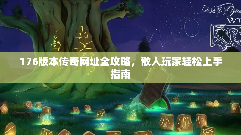 176版本传奇网址全攻略，散人玩家轻松上手指南