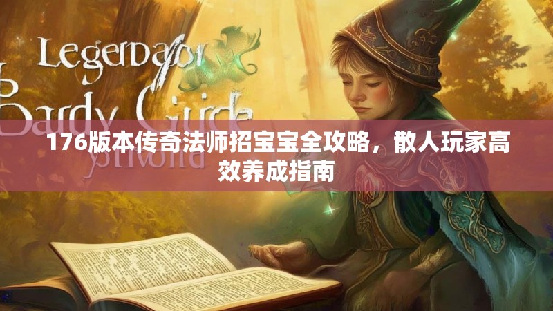 176版本传奇法师招宝宝全攻略，散人玩家高效养成指南