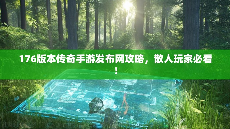 176版本传奇手游发布网攻略,散人玩家必看!