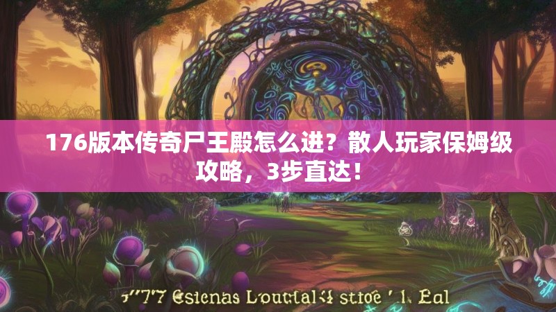 176版本传奇尸王殿怎么进？散人玩家保姆级攻略，3步直达！