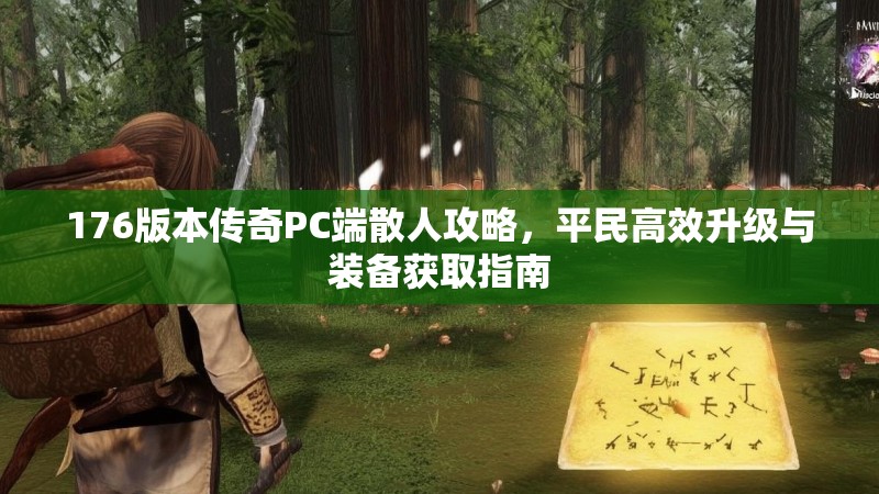 176版本传奇PC端散人攻略,平民高效升级与装备获取指南