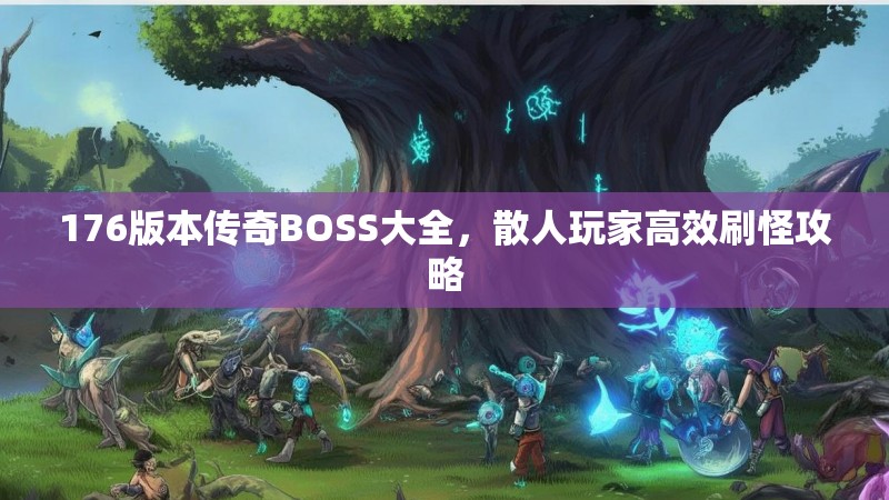 176版本传奇BOSS大全,散人玩家高效刷怪攻略