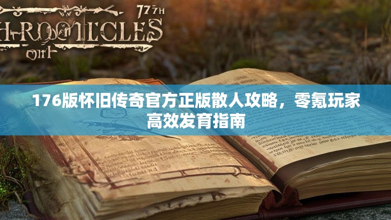 176版怀旧传奇官方正版散人攻略，零氪玩家高效发育指南